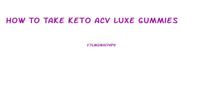 How To Take Keto Acv Luxe Gummies