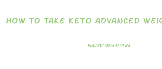 How To Take Keto Advanced Weight Loss Pills Instructions