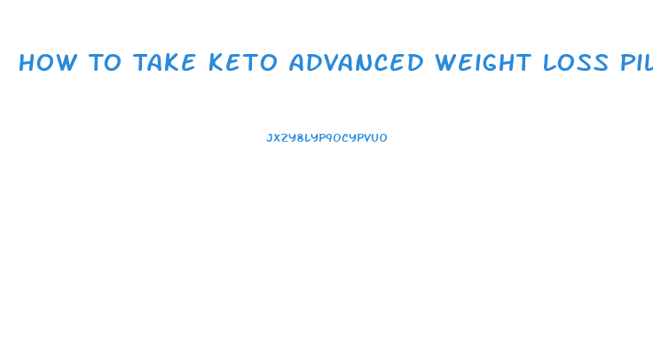 How To Take Keto Advanced Weight Loss Pills Instructions