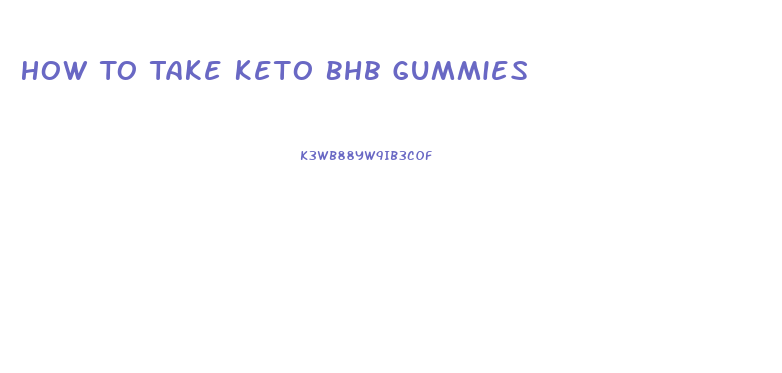 How To Take Keto Bhb Gummies