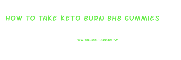 How To Take Keto Burn Bhb Gummies