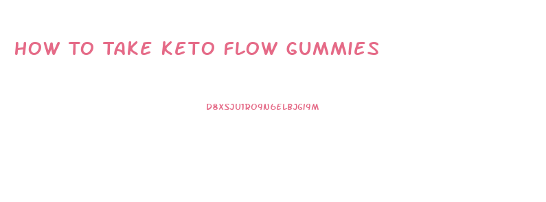 How To Take Keto Flow Gummies