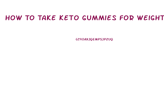 How To Take Keto Gummies For Weight Loss