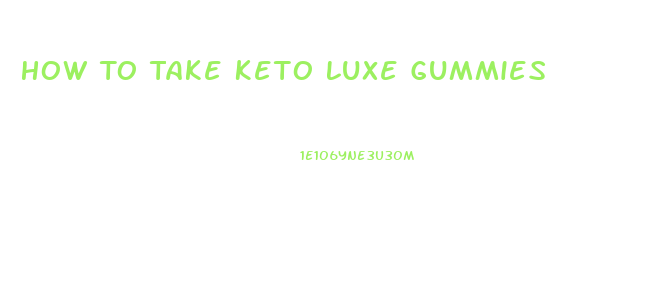 How To Take Keto Luxe Gummies