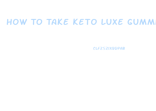 How To Take Keto Luxe Gummies