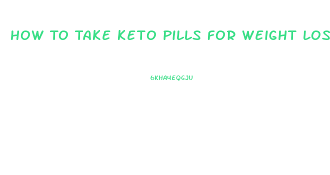 How To Take Keto Pills For Weight Loss
