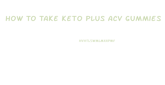 How To Take Keto Plus Acv Gummies