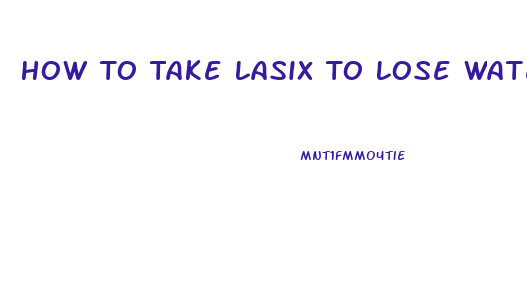 How To Take Lasix To Lose Water Weight