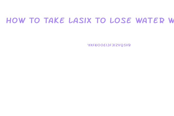 How To Take Lasix To Lose Water Weight