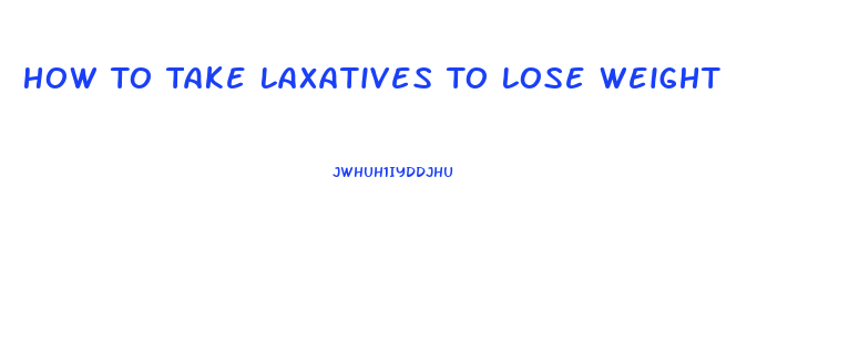 How To Take Laxatives To Lose Weight