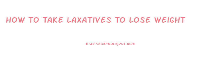 How To Take Laxatives To Lose Weight