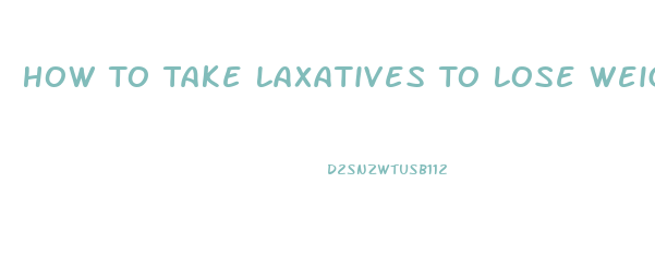 How To Take Laxatives To Lose Weight