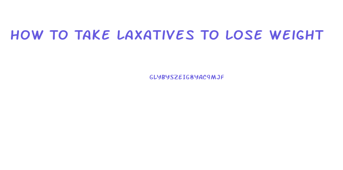 How To Take Laxatives To Lose Weight