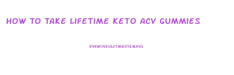 How To Take Lifetime Keto Acv Gummies