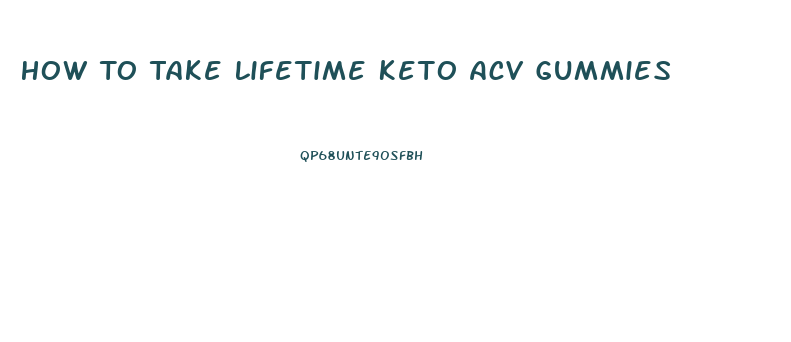 How To Take Lifetime Keto Acv Gummies
