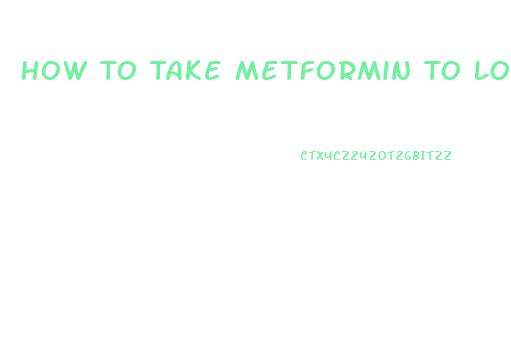 How To Take Metformin To Lose Weight