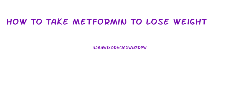 How To Take Metformin To Lose Weight