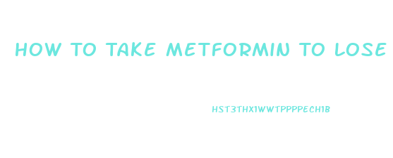 How To Take Metformin To Lose Weight