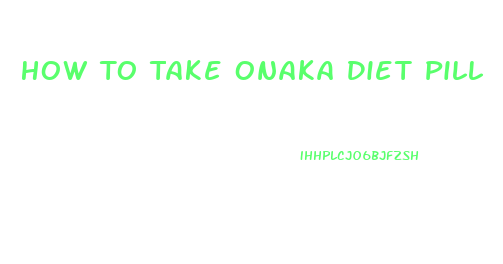 How To Take Onaka Diet Pill