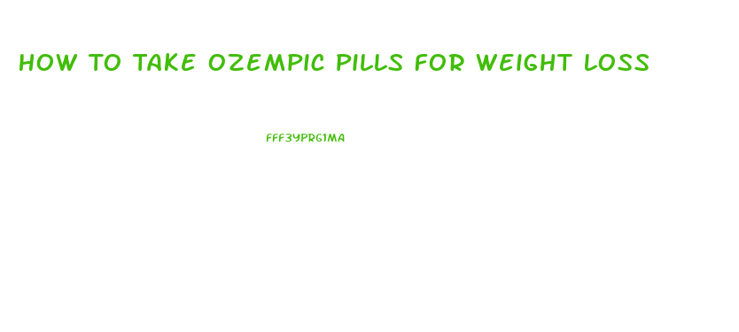 How To Take Ozempic Pills For Weight Loss