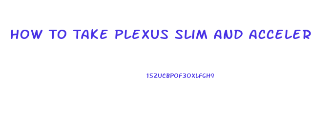 How To Take Plexus Slim And Accelerator For Best Results