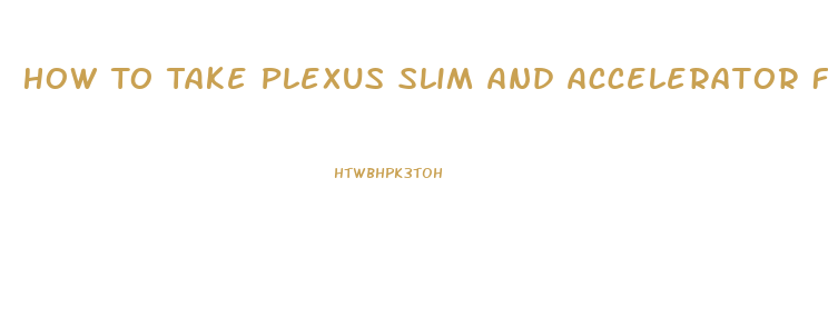 How To Take Plexus Slim And Accelerator For Best Results