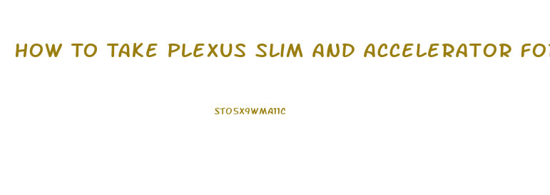 How To Take Plexus Slim And Accelerator For Best Results