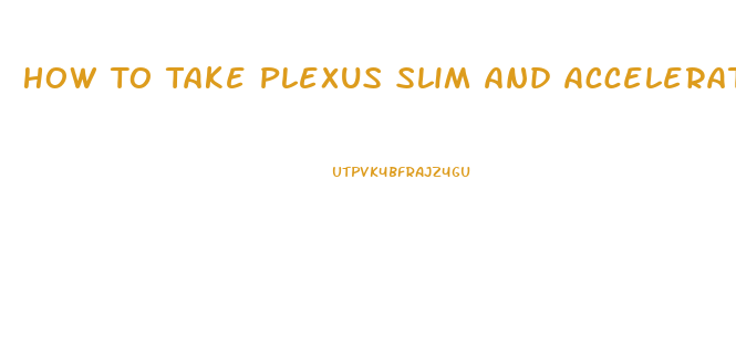 How To Take Plexus Slim And Accelerator For Best Results