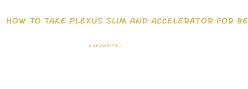 How To Take Plexus Slim And Accelerator For Best Results