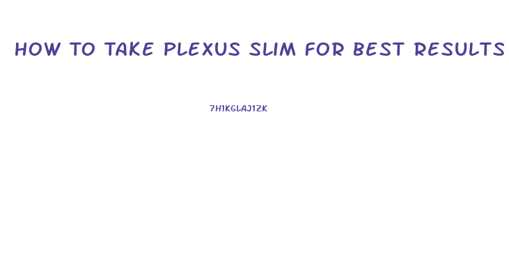 How To Take Plexus Slim For Best Results