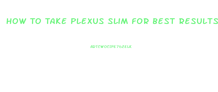 How To Take Plexus Slim For Best Results