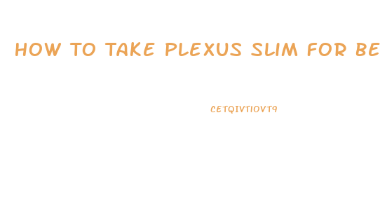 How To Take Plexus Slim For Best Results