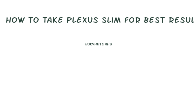 How To Take Plexus Slim For Best Results