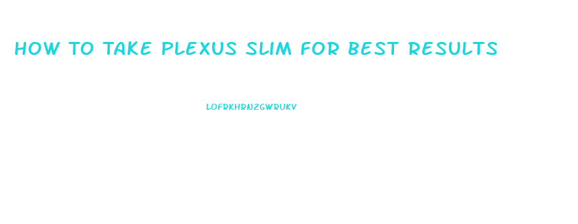 How To Take Plexus Slim For Best Results