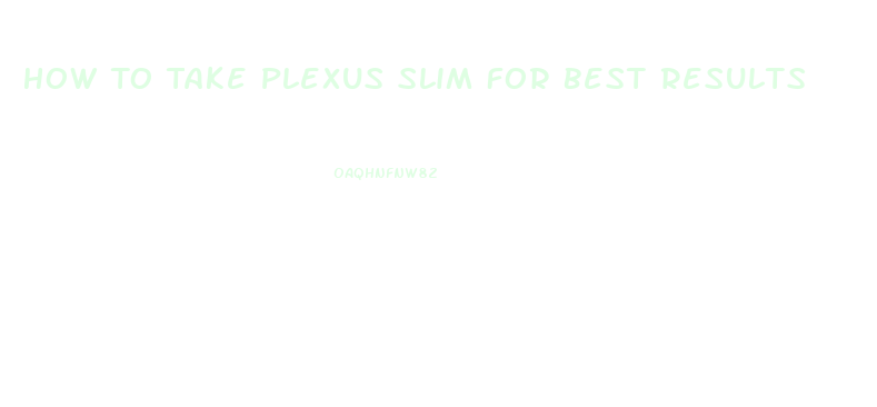 How To Take Plexus Slim For Best Results