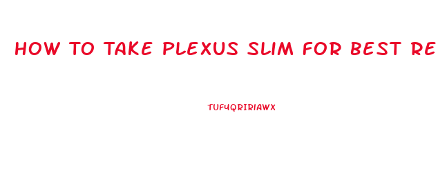 How To Take Plexus Slim For Best Results