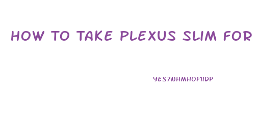 How To Take Plexus Slim For Best Results