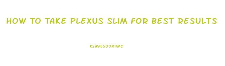 How To Take Plexus Slim For Best Results