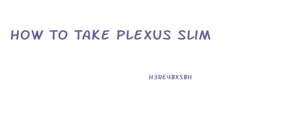 How To Take Plexus Slim