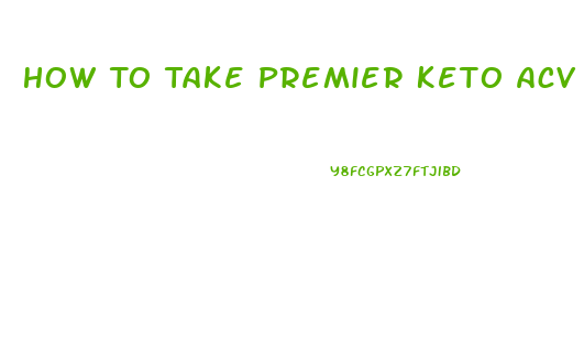 How To Take Premier Keto Acv Gummies