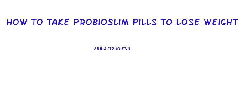 How To Take Probioslim Pills To Lose Weight