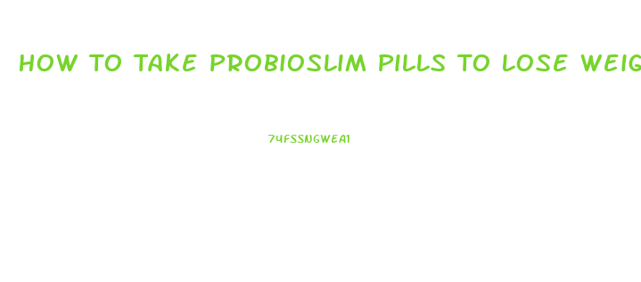 How To Take Probioslim Pills To Lose Weight