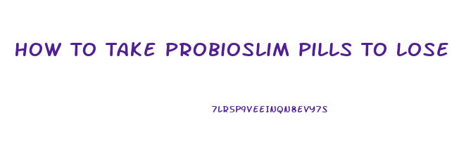 How To Take Probioslim Pills To Lose Weight