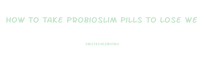 How To Take Probioslim Pills To Lose Weight