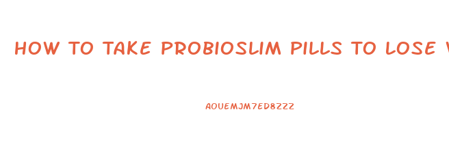 How To Take Probioslim Pills To Lose Weight