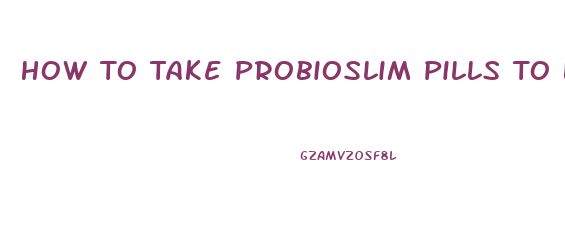 How To Take Probioslim Pills To Lose Weight