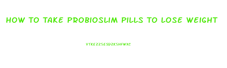 How To Take Probioslim Pills To Lose Weight