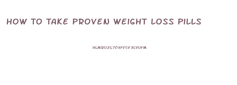 How To Take Proven Weight Loss Pills