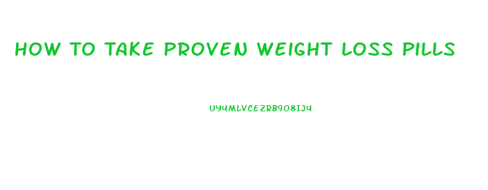 How To Take Proven Weight Loss Pills