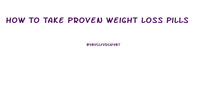 How To Take Proven Weight Loss Pills